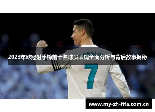 2023年欧冠射手榜前十名球员表现全面分析与背后故事揭秘